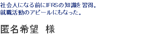 社会人になる前にIFRSの知識を習得。就職活動のアピールにもなった。