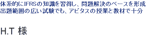 体系的にIFRSの知識を習得し、問題解決のベースを形成。出題範囲の広い試験でも、アビタスの授業と教材で十分